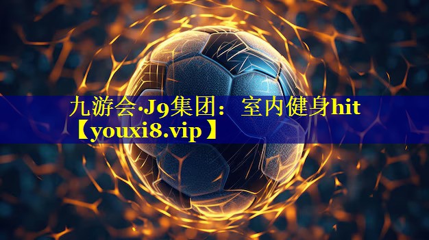 九游会·J9集团：室内健身hit